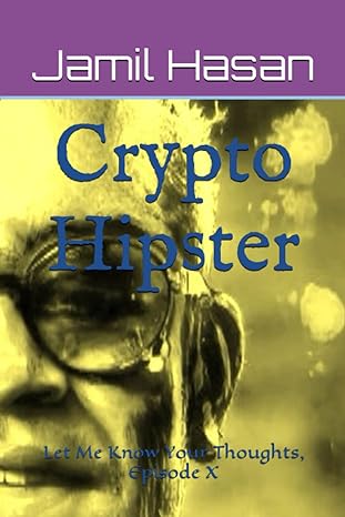 crypto hipster let me know your thoughts episode x 1st edition jamil hasan 979-8396066953