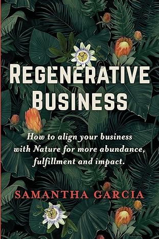 regenerative business how to align your business with nature for more abundance fulfillment and impact 1st