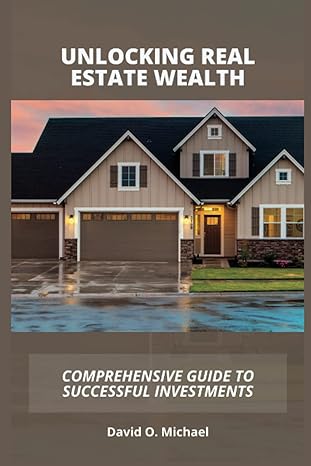 unlocking real estate wealth comprehensive guide to successful investments 1st edition david o. michael