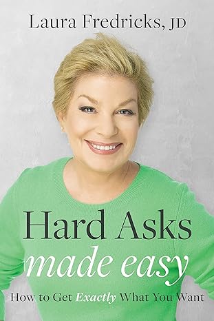 hard asks made easy how to get exactly what you want 1st edition laura fredricks jd 1642257079, 978-1642257076