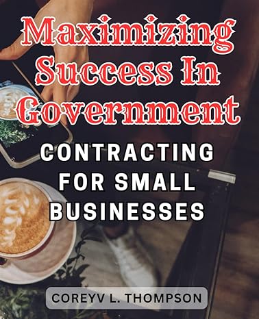 maximizing success in government contracting for small businesses proven strategies to achieve remarkable