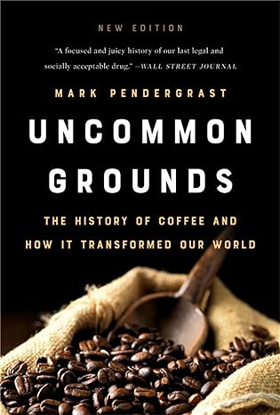 uncommon grounds the history of coffee and how it transformed our world new edition mark pendergrast