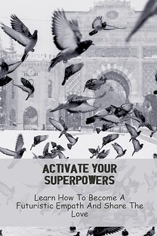 activate your superpowers learn how to become a futuristic empath and share the love 1st edition herb esty