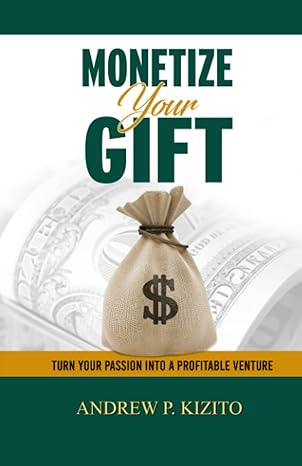 Monetize Your Gift Turn Your Passion Into A Profitable Venture