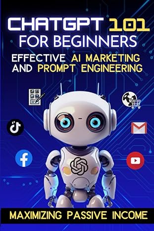 chatgpt 101 for beginners maximizing passive income with effective ai marketing and prompt engineering 1st