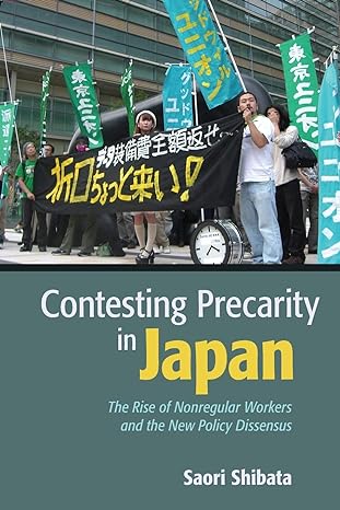 contesting precarity in japan the rise of nonregular workers and the new policy dissensus 1st edition saori