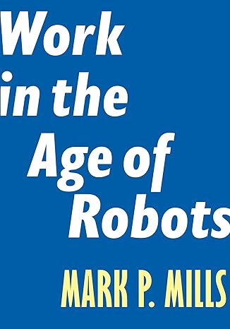 work in the age of robots 1st edition mark p. mills 1641770279, 978-1641770279