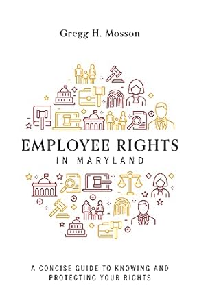 employee rights in maryland a concise guide to knowing and protecting your rights 1st edition gregg h. mosson