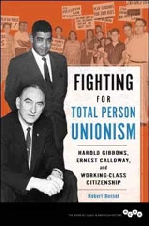 fighting for total person unionism harold gibbons ernest calloway and working class citizenship 1st edition