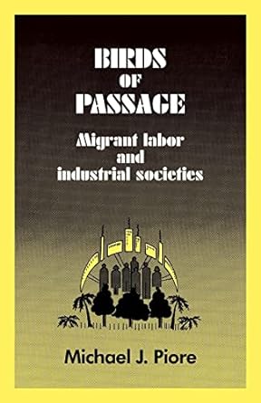 birds of passage migrant labor and industrial societies 1st paperback edition michael j. piore 0521280583,