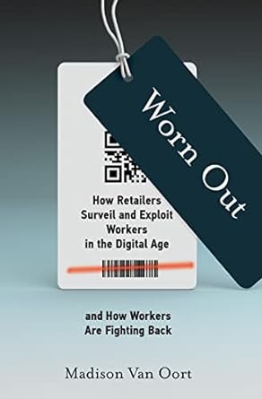 worn out how retailers surveil and exploit workers in the digital age and how workers are fighting back 1st