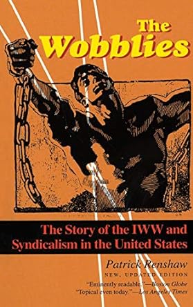 the wobblies the story of the iww and syndicalism in the united states revised edition patrick renshaw