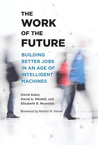 the work of the future building better jobs in an age of intelligent machines 1st edition david h. autor