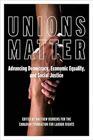 unions matter 1st edition matthew behrens, the canadian foundation for labour rights 1771131322,