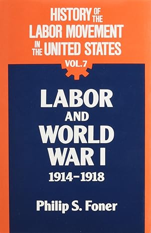 history of the labor movement in the united states labor and world war i 1914 1918 1st edition philip s.