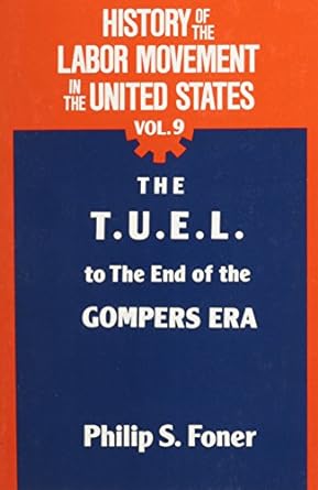 history of the labor movement in the united states the t u e l to the end of the gompers era vol 9 1st