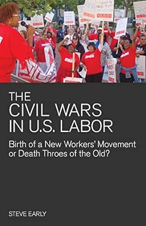 the civil wars in u s labor birth of a new workers movement or death throes of the old 1st edition steve