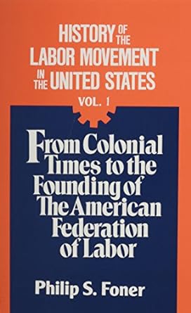 history of the labor movement in the united states vol 1 from colonial times to the founding of the american