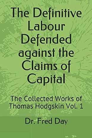 the definitive labour defended against the claims of capital the collected works of thomas hodgskin vol 1 1st