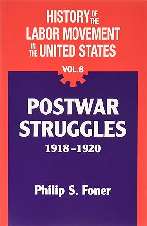 history of the labor movement in the united states postwar struggles 1918 1920 1st edition philip s. foner