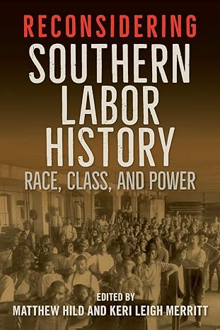 reconsidering southern labor history race class and power 1st edition matthew hild ,keri leigh merritt