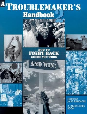 a troublemaker s handbook 2 how to fight back where you work and win 1st edition jane slaughter 0914093126,