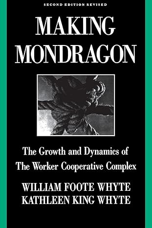 making mondrag n the growth and dynamics of the worker cooperative complex 2nd edition william foote whyte,