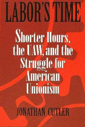labor s time shorter hours the uaw and the 1st edition jonathan cutler 1592132472, 978-1592132478