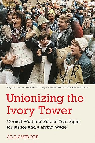 unionizing the ivory tower cornell workers fifteen year fight for justice and a living wage 1st edition al