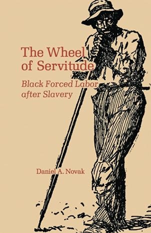 the wheel of servitude black forced labor after slavery 1st edition daniel novak 0813154146, 978-0813154145