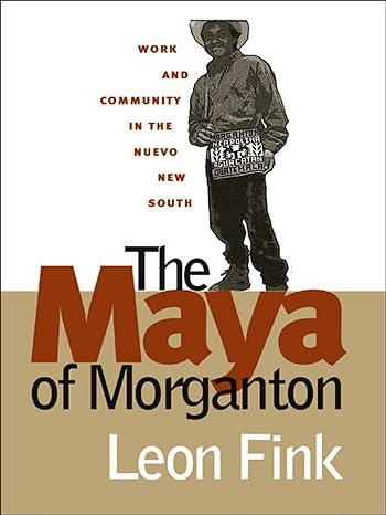 the maya of morganton work and community in the nuevo new south new edition leon fink 0807854476,