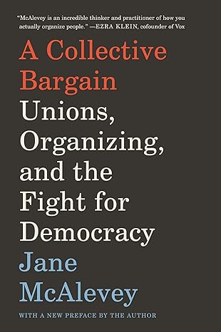 a collective bargain unions organizing and the fight for democracy 1st edition jane mcalevey 006290860x,