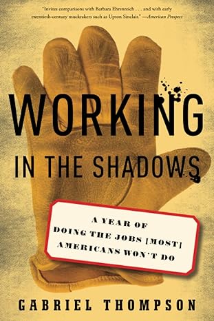 working in the shadows a year of doing the jobs americans won t do 1st edition gabriel thompson 1568586388,