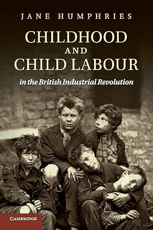childhood and child labour in the british industrial revolution 1st edition jane humphries 0521248965,