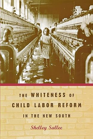 the whiteness of child labor reform in the new south 1st edition shelley sallee 0820325708, 978-0820325705