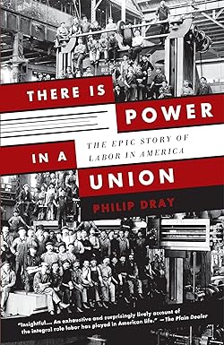 there is power in a union the epic story of labor in america 1st edition philip dray 0307389766,