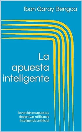 la apuesta inteligente inversion en apuestas deportivas utilizando inteligencia artificial 1st edition ibon