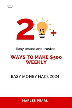 25+ easy tested and trusted ways to make $500 weekly easy money hack 2024 1st edition marles pearl b0cmng2spz