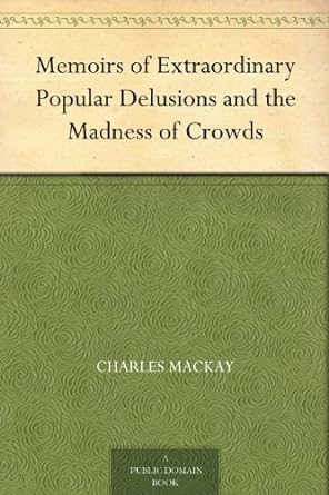 memoirs of extraordinary popular delusions and the madness of crowds 1st edition charles mackay b000ap96rs,