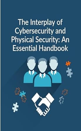the interplay of cybersecurity and physical security an essential handbook 1st edition rosey press b0cs7kp5s6