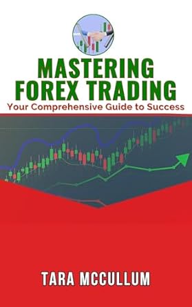 mastering forex trading your comprehensive guide to success 1st edition tara mccullum b08pl6pxln, b0cs95xyjz