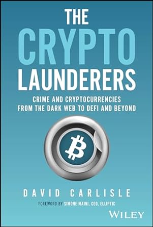 the crypto launderers crime and cryptocurrencies from the dark web to defi and beyond 1st edition david