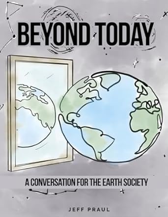 beyond today a conversation for the earth society 1st edition jeff praul b0cs6ww1k7, 979-8875861703