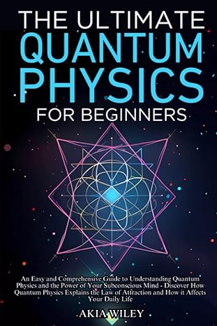 the ultimate quantum physics for beginners an easy and comprehensive guide to understanding quantum physics