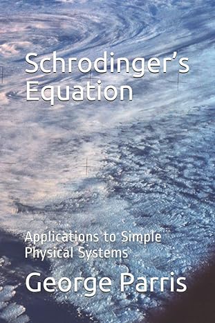 schrodingers equation applications to simple physical systems 1st edition george parris b08wzfplc8,
