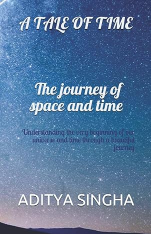 a tale of time the journey of space and time understanding the very beginning of our universe and time
