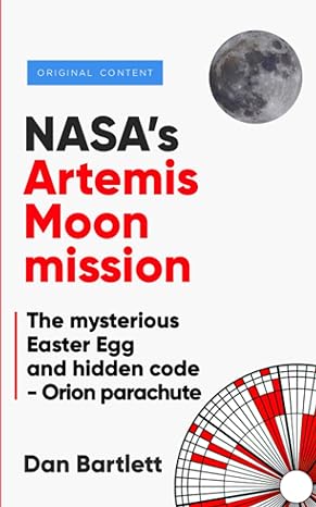 nasas artemis moon mission the mysterious easter egg and hidden code orion parachute 1st edition dan bartlett