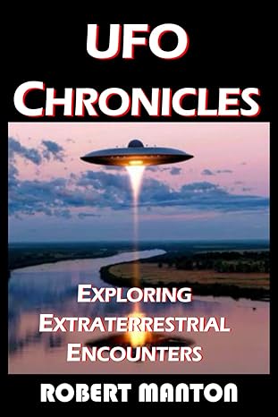 ufo chronicles exploring extraterrestrial encounters 1st edition robert manton b0ck3hl4fr, 979-8862916195