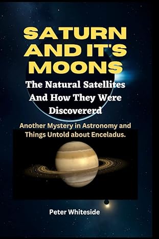 saturn and its moons the natural satellites and how they were discovererd another mystery in astronomy and