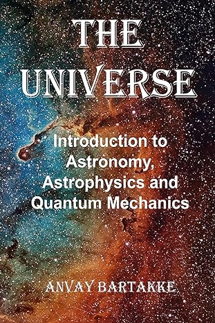 the universe introduction to astronomy astrophysics and quantum mechanics 1st edition anvay bartakke